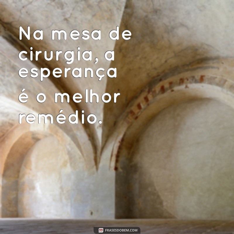 Frases Inspiradoras sobre Cirurgia: Reflexões e Motivação para Pacientes 