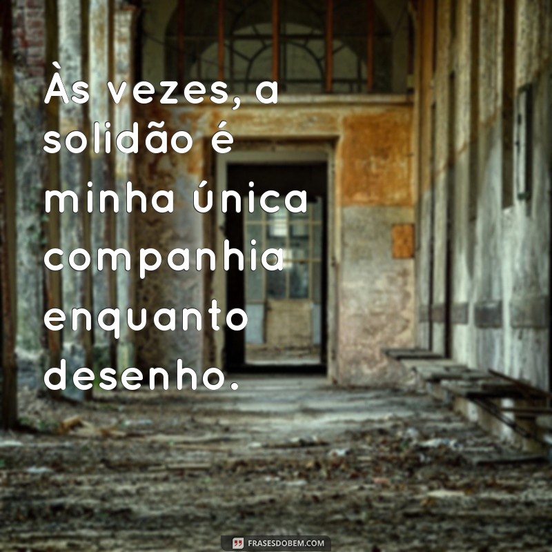 Descubra as 20 melhores frases para expressar a solidão através de desenhos tristes 