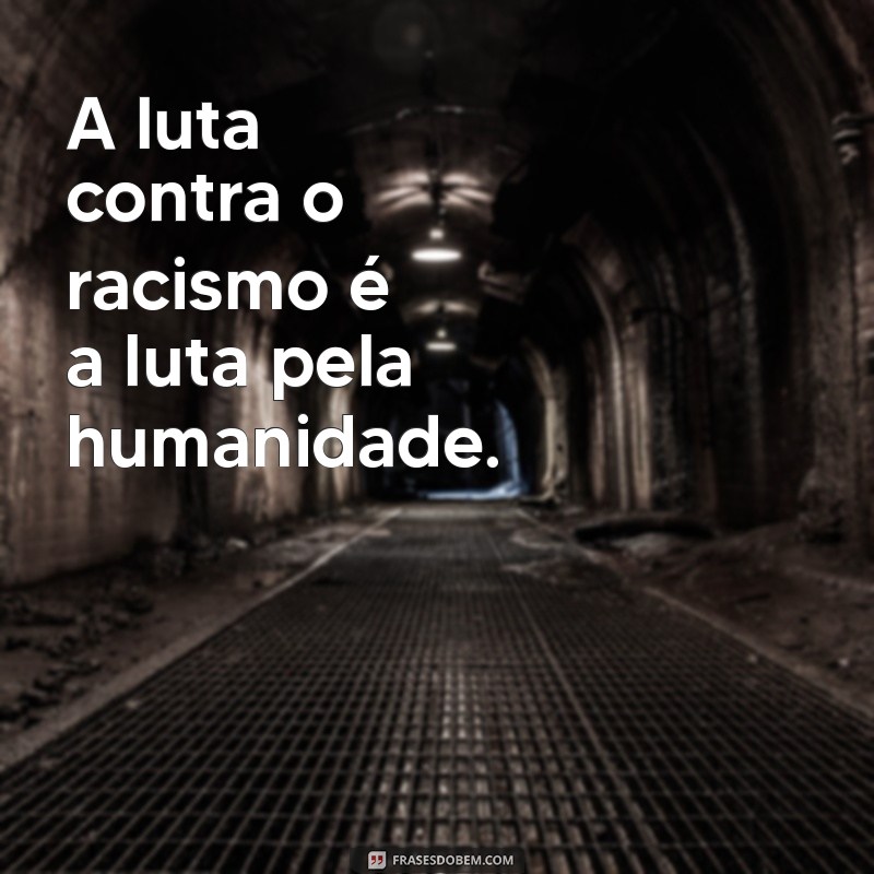 Frases Poderosas para Combater o Racismo e Promover a Igualdade 