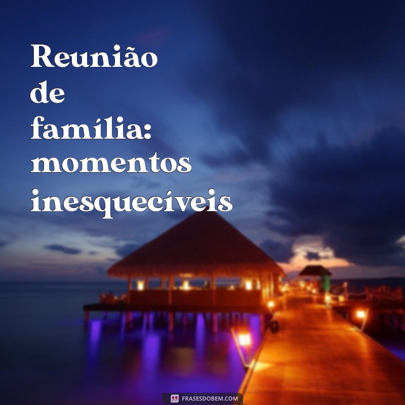 Descubra as melhores frases para nomear seu grupo de família! 