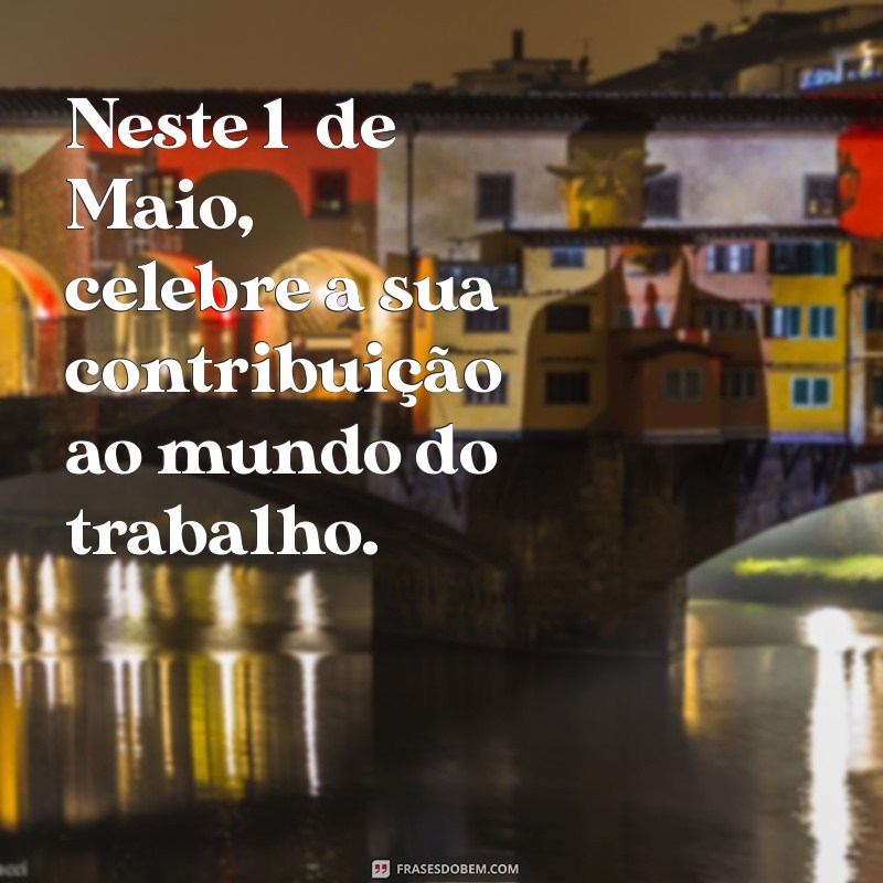 Frases Inspiradoras para Celebrar o Dia do Trabalho: 1º de Maio 