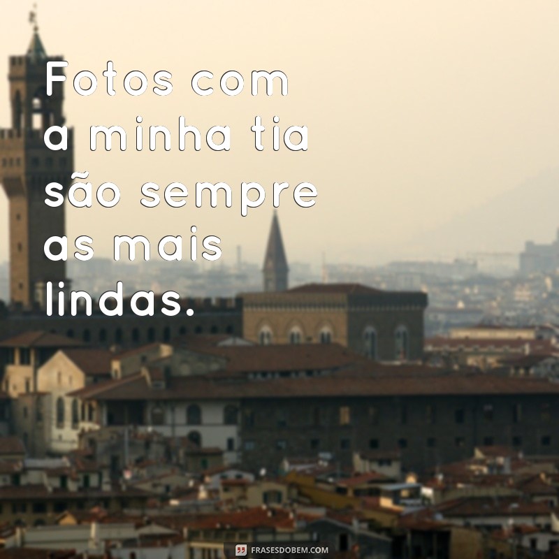 Descubra as melhores frases para legendar suas fotos com a tia 