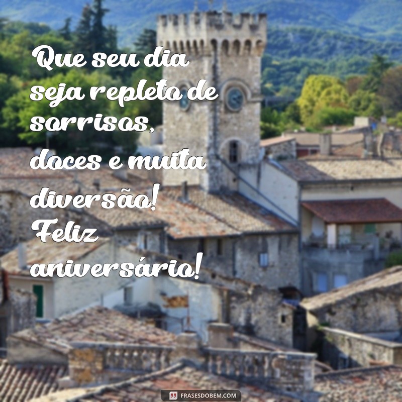 frases de feliz aniversário infantil Que seu dia seja repleto de sorrisos, doces e muita diversão! Feliz aniversário!