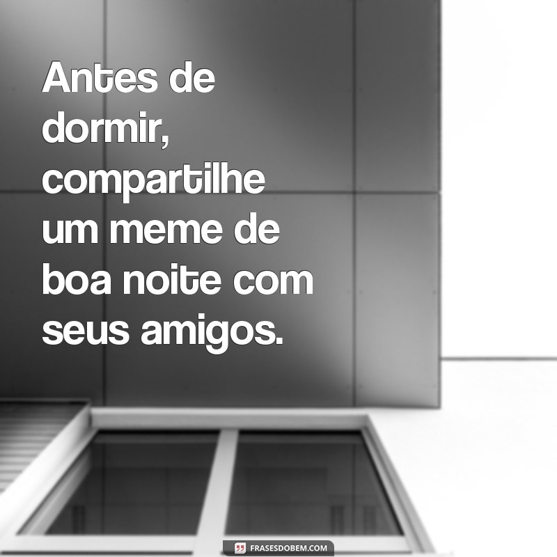 Descubra as melhores frases de boa noite em memes para alegrar seu dia! 