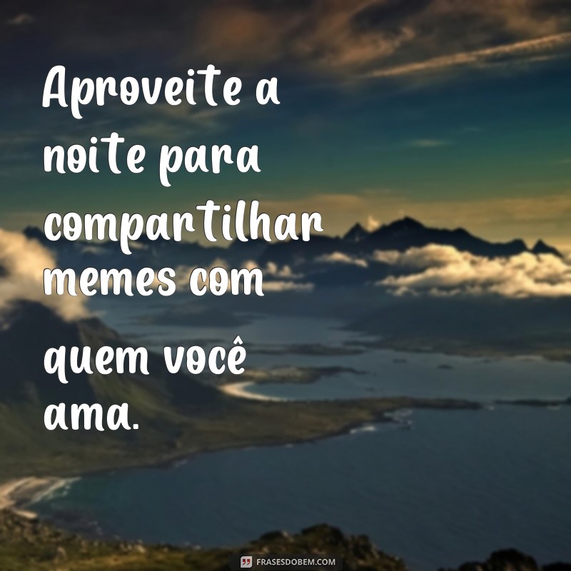 Descubra as melhores frases de boa noite em memes para alegrar seu dia! 