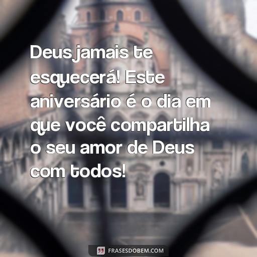  Deus jamais te esquecerá! Este aniversário é o dia em que você compartilha o seu amor de Deus com todos!