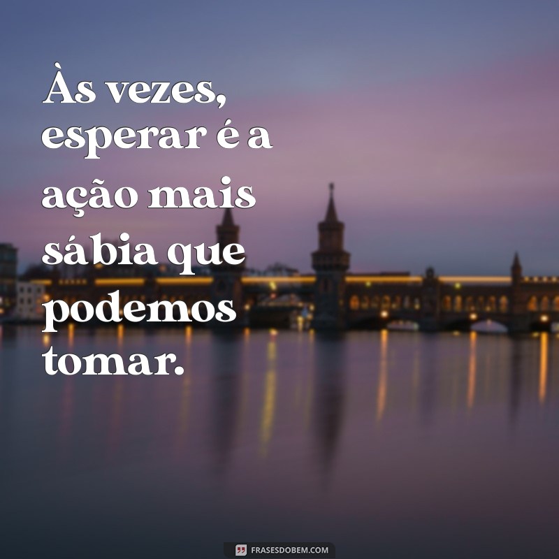 Frases Inspiradoras para Aproveitar o Tempo Certo na Vida 