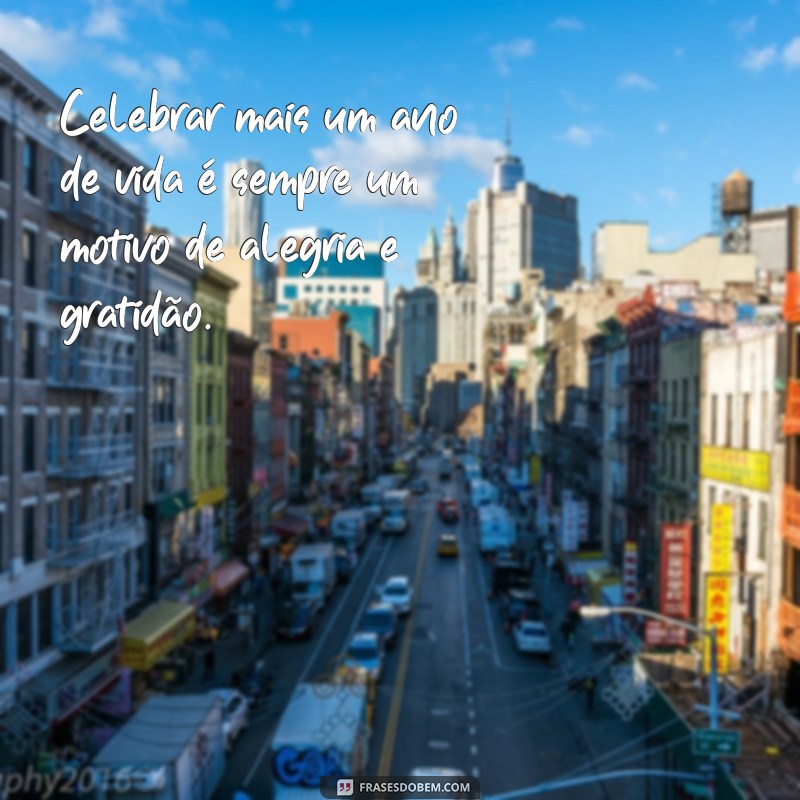 frases mega frases aniversário Celebrar mais um ano de vida é sempre um motivo de alegria e gratidão.