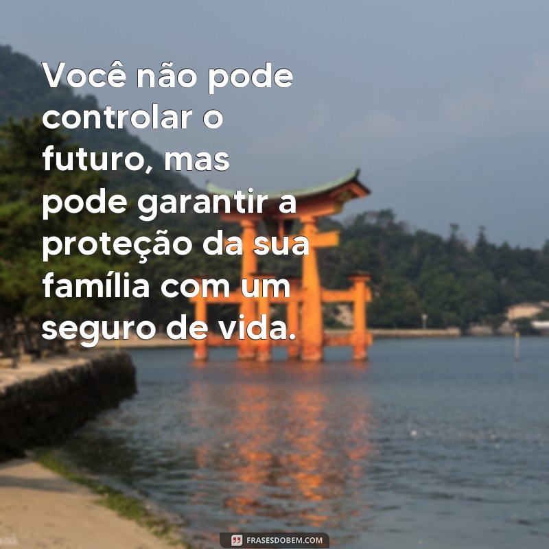 Descubra as Melhores Frases Sobre Seguro de Vida e Proteja o Seu Futuro! 