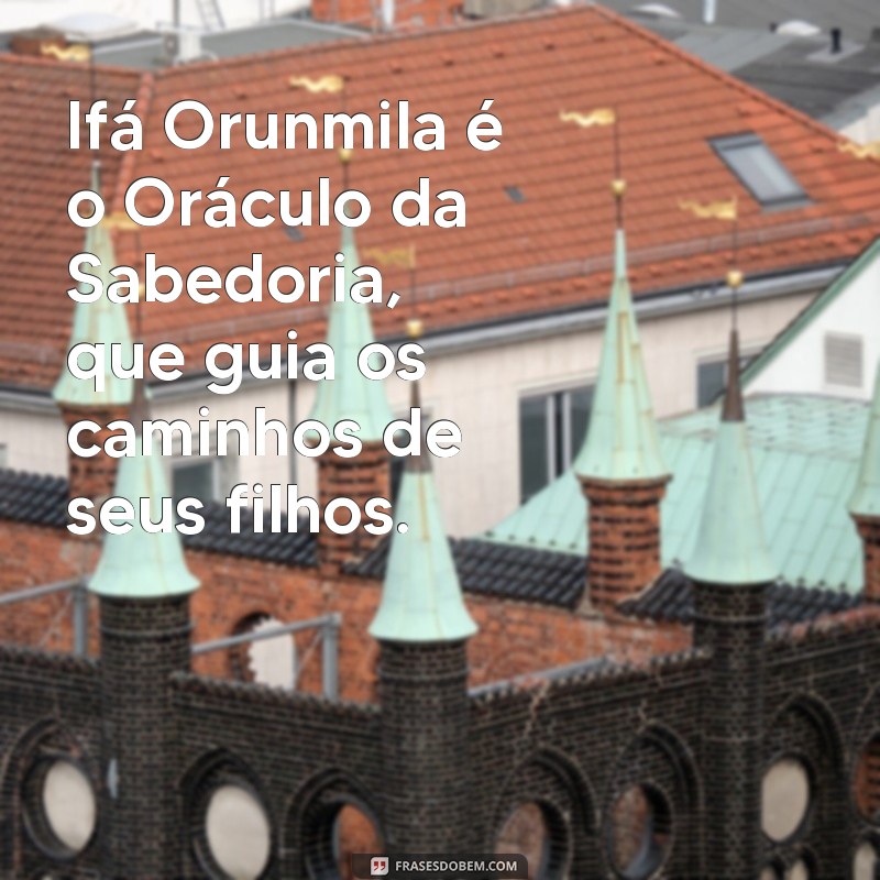 frases de ifa orunmila Ifá Orunmila é o Oráculo da Sabedoria, que guia os caminhos de seus filhos.