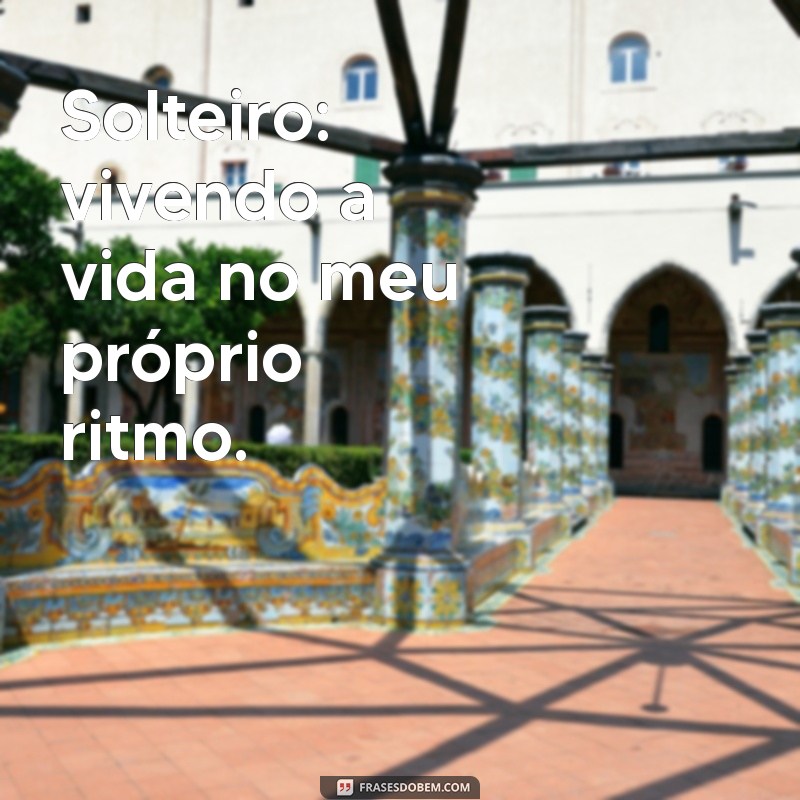 Frases Engraçadas e Inspiradoras para Solteiros: Celebre sua Liberdade! 