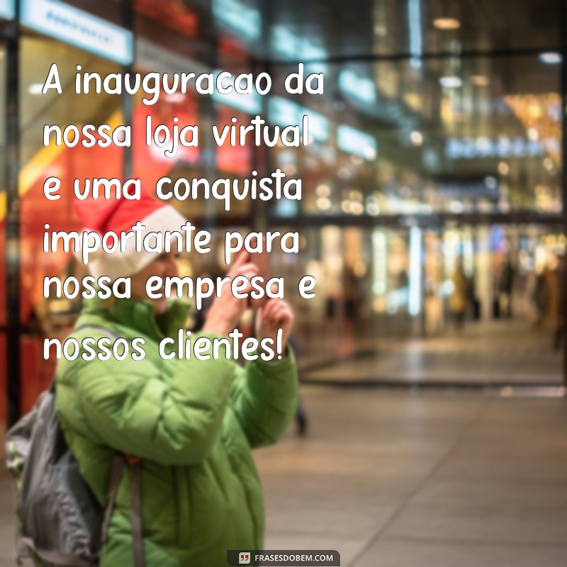 Descubra as melhores frases para inaugurar sua loja virtual de sucesso! 