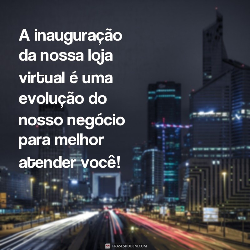 Descubra as melhores frases para inaugurar sua loja virtual de sucesso! 