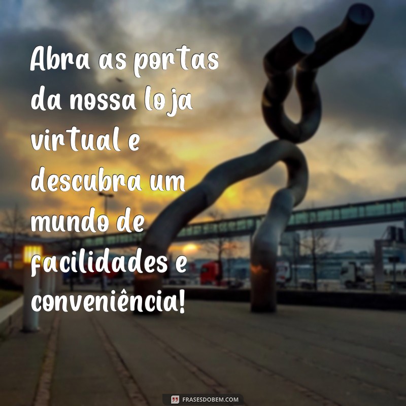 Descubra as melhores frases para inaugurar sua loja virtual de sucesso! 