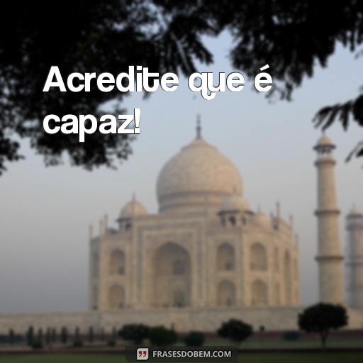  Acredite que é capaz!