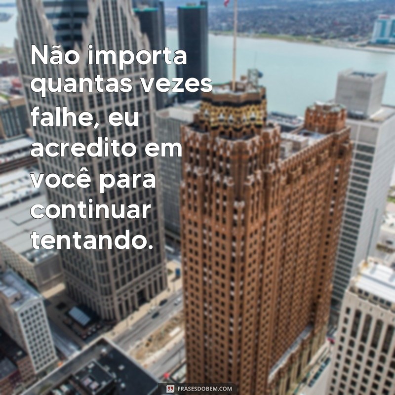 Descubra as melhores frases para fortalecer sua confiança: Eu acredito em você! 