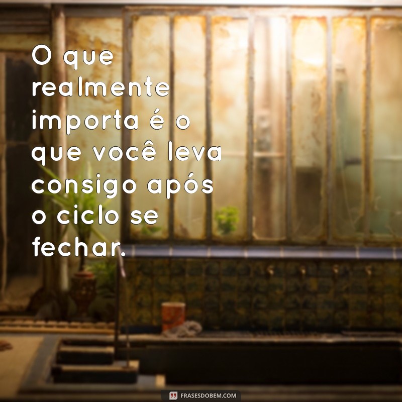 Frases Inspiradoras para Encerrar Ciclos e Iniciar Novas Jornadas 