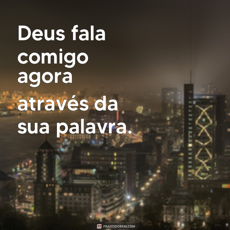 frases Deus fala comigo agora Deus fala comigo agora através da sua palavra.