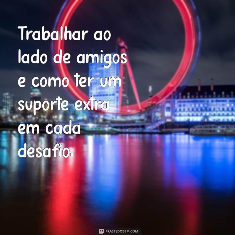 Frases Inspiradoras para Celebrar a Amizade no Ambiente de Trabalho 