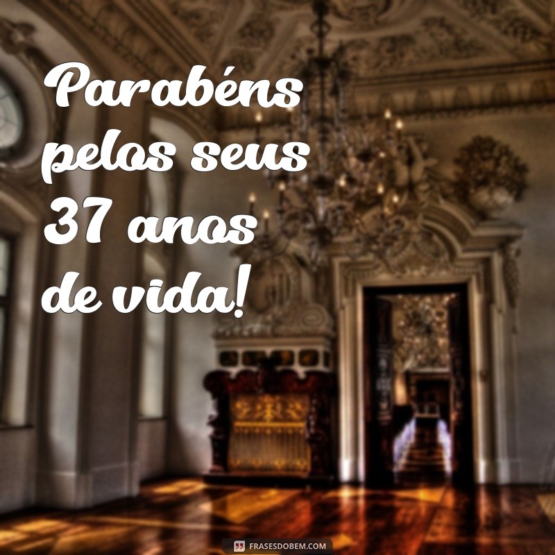 frases de niver curta Parabéns pelos seus 37 anos de vida!