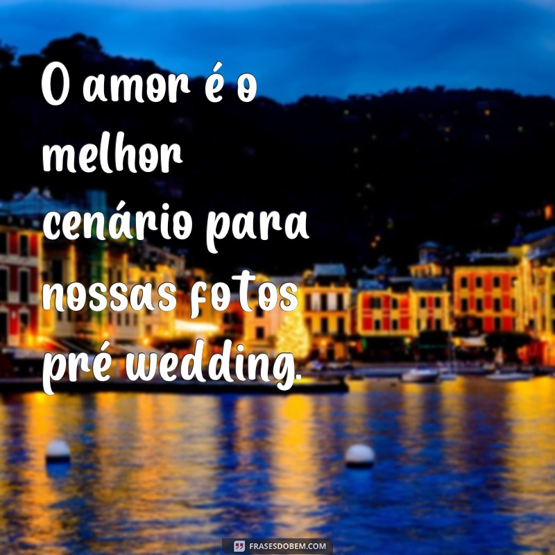 Encante suas fotos de pré wedding com essas frases inspiradoras 