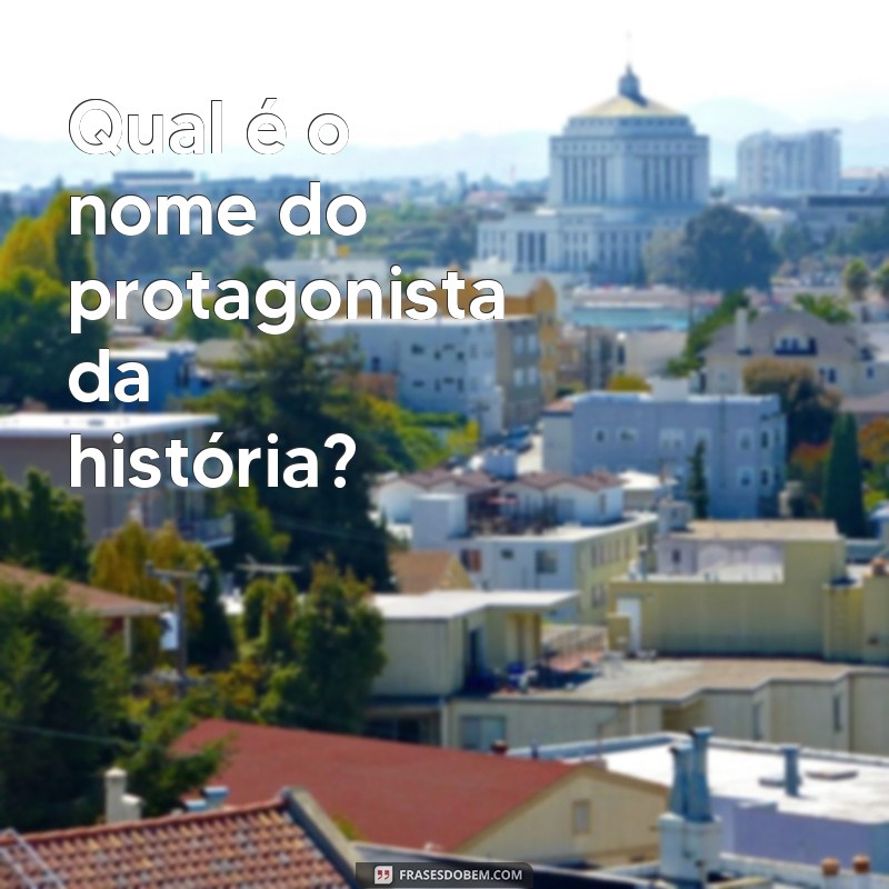 qual frases está correta de acordo com o texto Qual é o nome do protagonista da história?