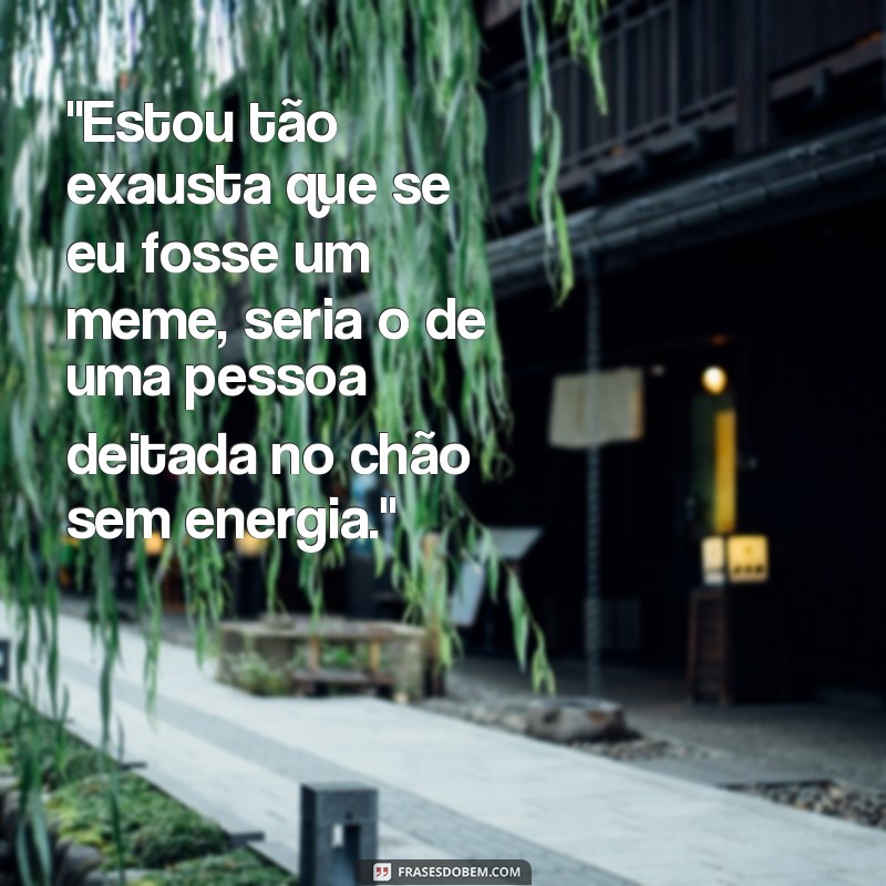 frases exausta meme 