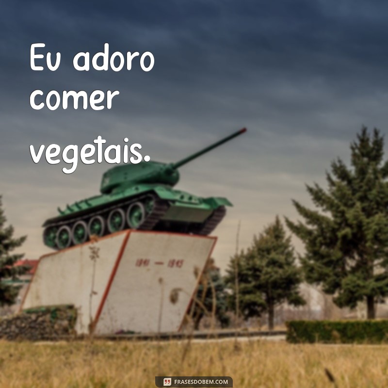 frases mentiras frases Eu adoro comer vegetais.