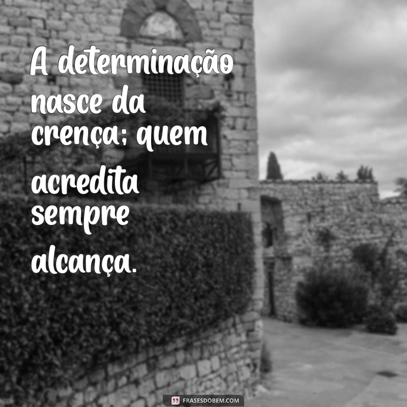 Frases Inspiradoras: Quem Acredita Sempre Alcança Seus Sonhos 