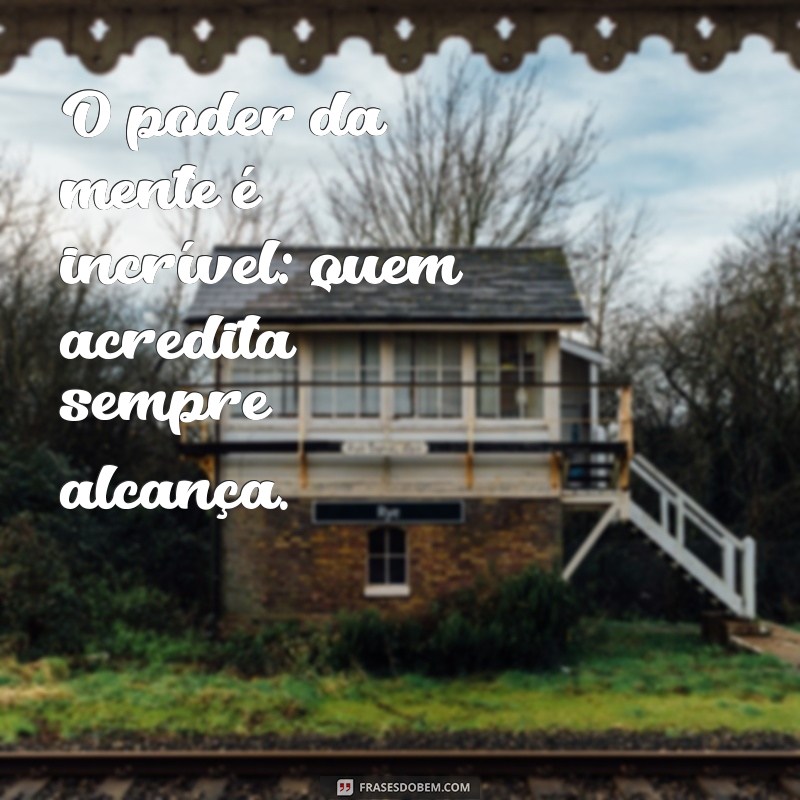 Frases Inspiradoras: Quem Acredita Sempre Alcança Seus Sonhos 