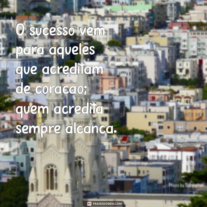 Frases Inspiradoras: Quem Acredita Sempre Alcança Seus Sonhos 