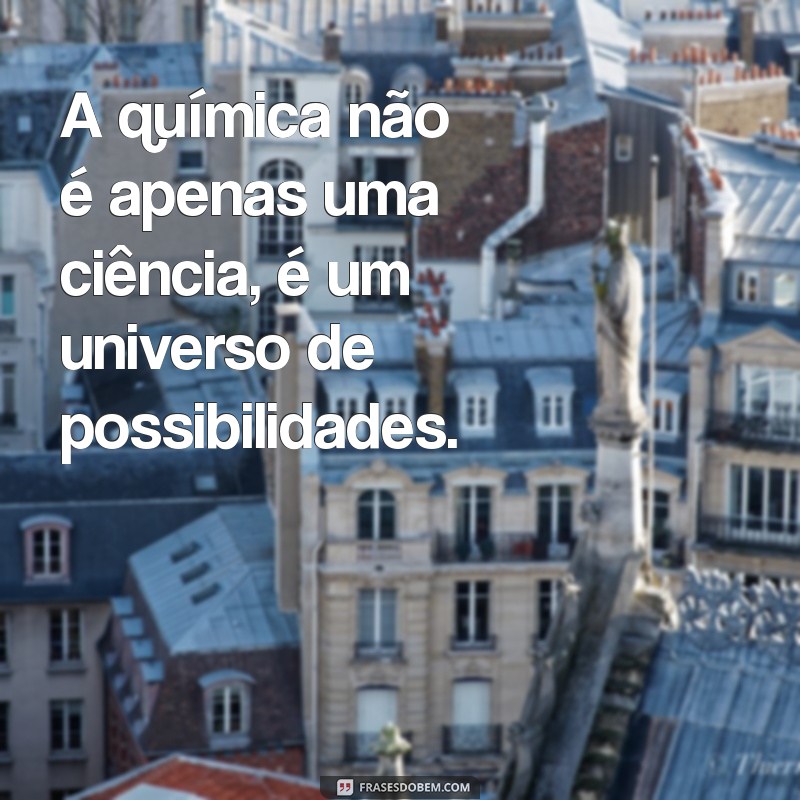 Descubra as Melhores Frases de Química para Inspirar Seu Estudo e Aprendizado 