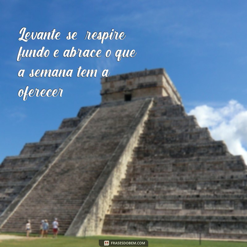 Frases Inspiradoras para Começar a Nova Semana com Motivação 