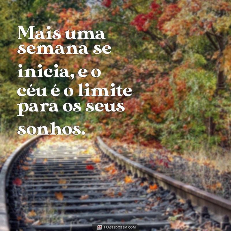 Frases Inspiradoras para Começar a Nova Semana com Motivação 