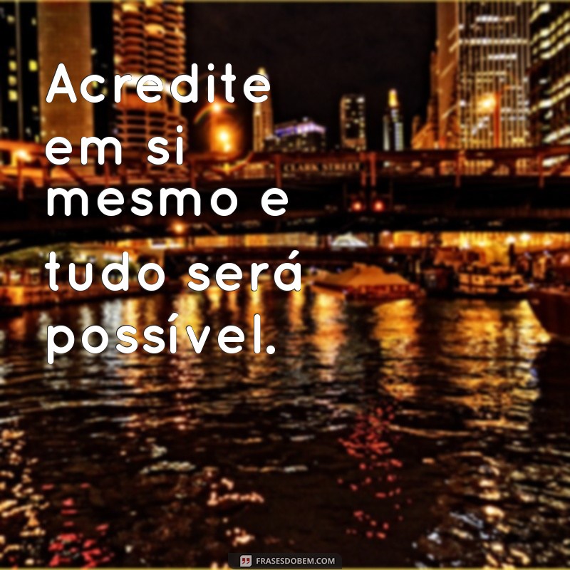 frases de inspiração curtas Acredite em si mesmo e tudo será possível.