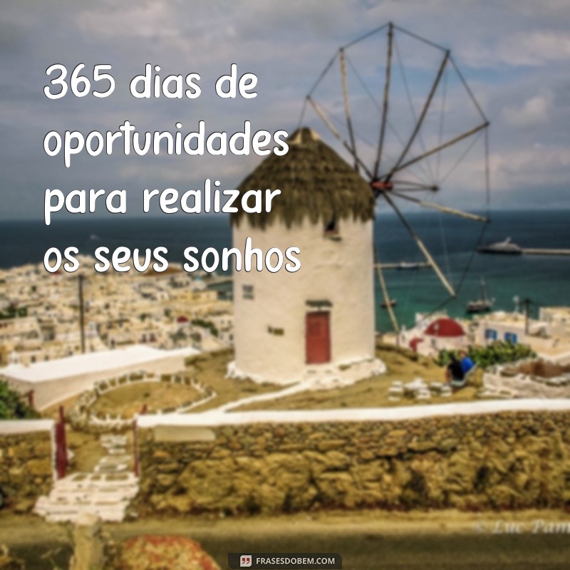 frases 365 dias frases 365 dias de oportunidades para realizar os seus sonhos