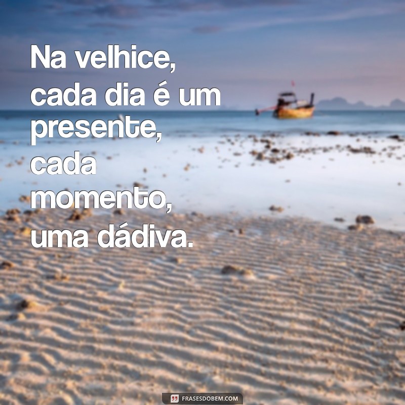 Reflexões sobre a Velhice: Frases Inspiradoras para Celebrar a Sabedoria do Tempo 