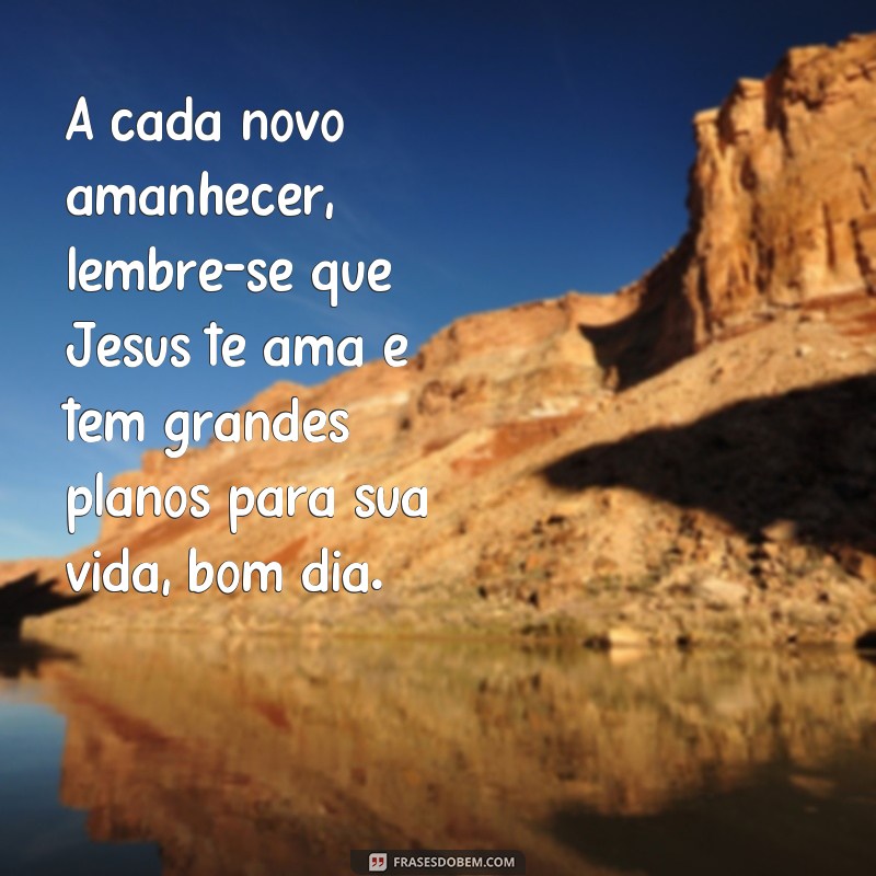 Descubra as melhores frases de bom dia para se inspirar no amor de Jesus 