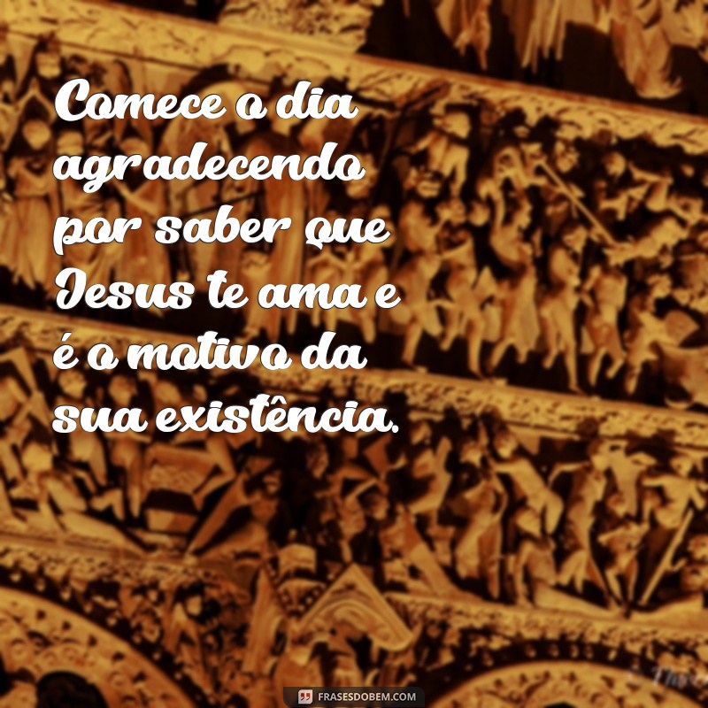 Descubra as melhores frases de bom dia para se inspirar no amor de Jesus 