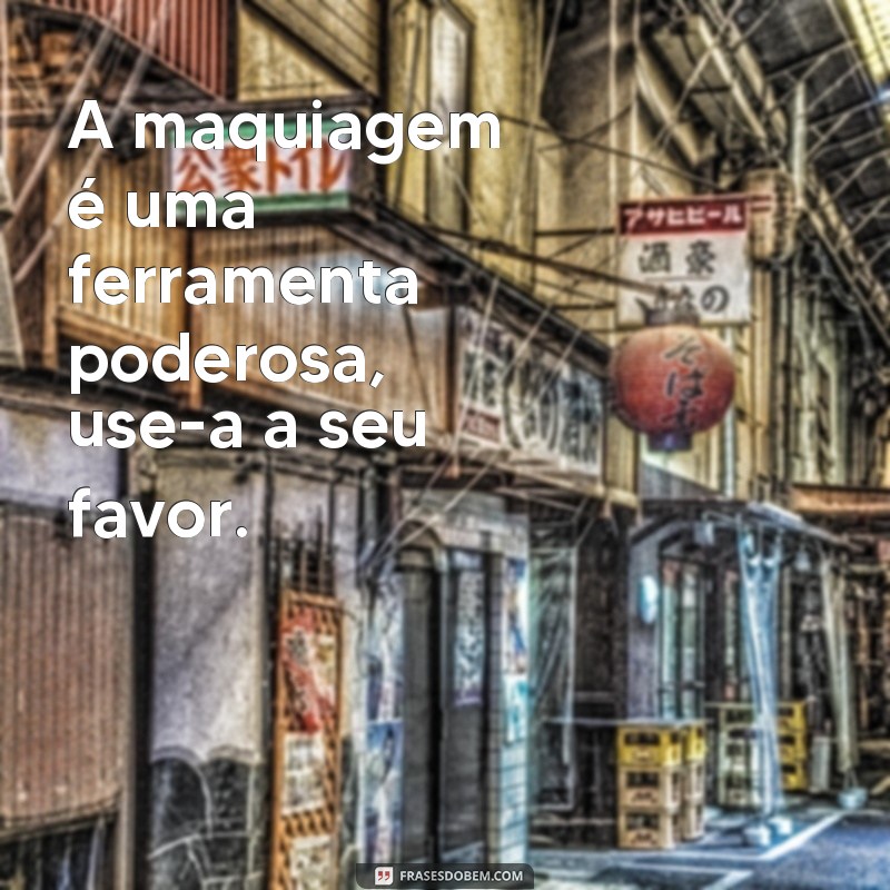 Descubra as melhores frases para inspirar suas próximas maquiagens! 