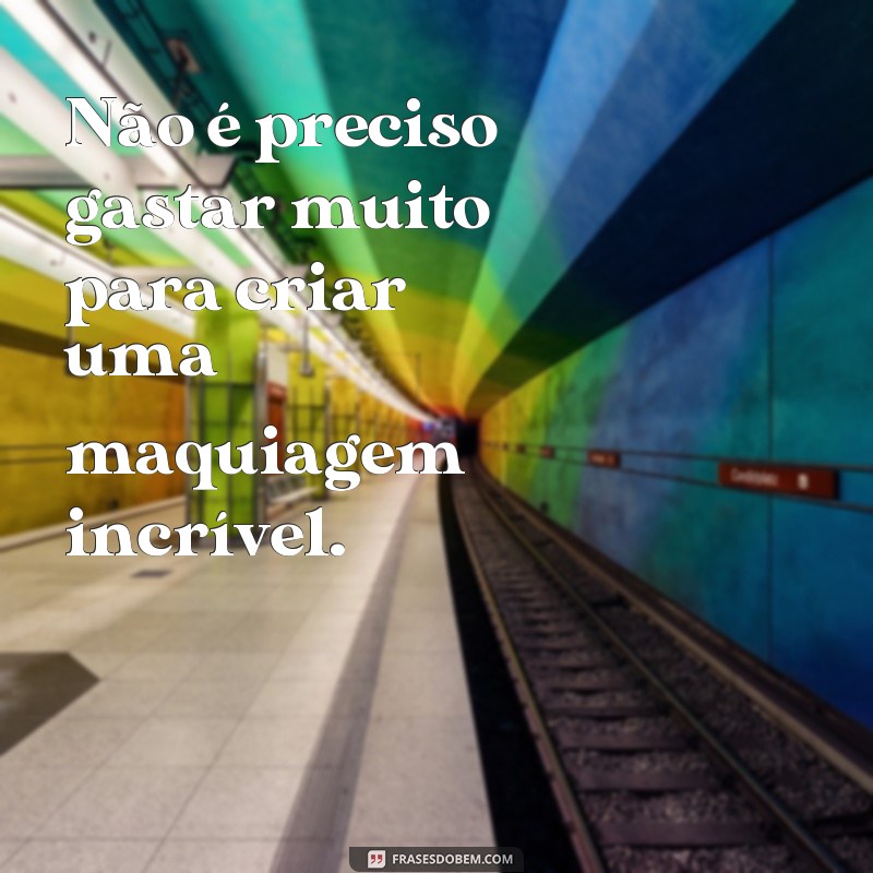 Descubra as melhores frases para inspirar suas próximas maquiagens! 