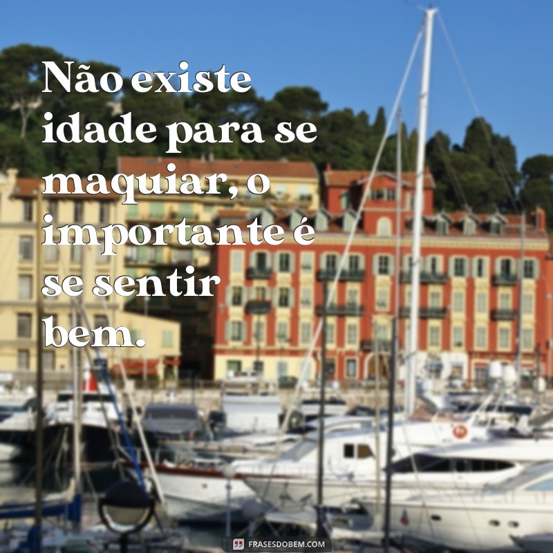 Descubra as melhores frases para inspirar suas próximas maquiagens! 