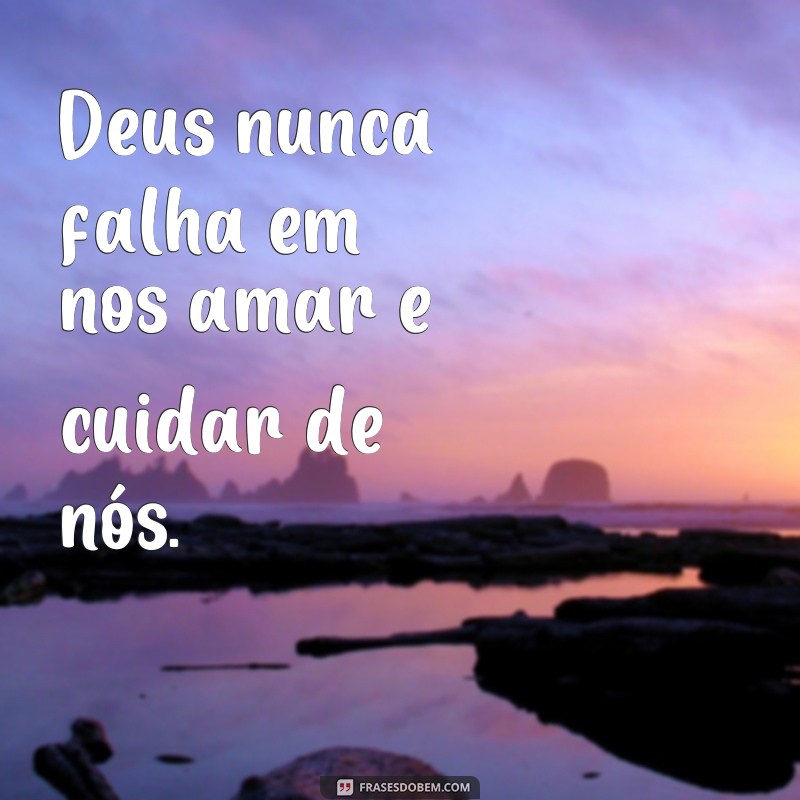 frases dadiva de Deus Deus nunca falha em nos amar e cuidar de nós.