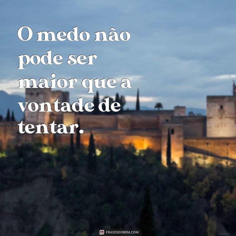 Supere o medo e arrisque-se com estas poderosas frases 