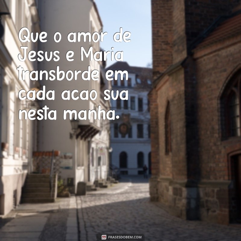 Descubra as mais belas frases de bom dia com Jesus e Maria para começar o dia com fé e amor 