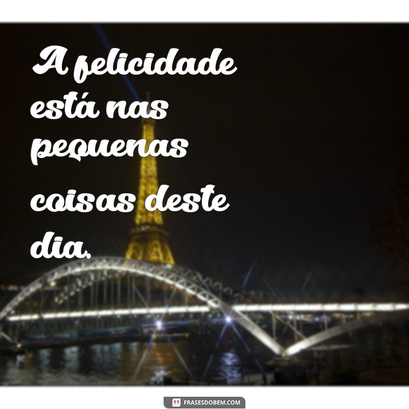 Descubra 50 Frases Inspiradoras para Alegrar Seus Dias Felizes 