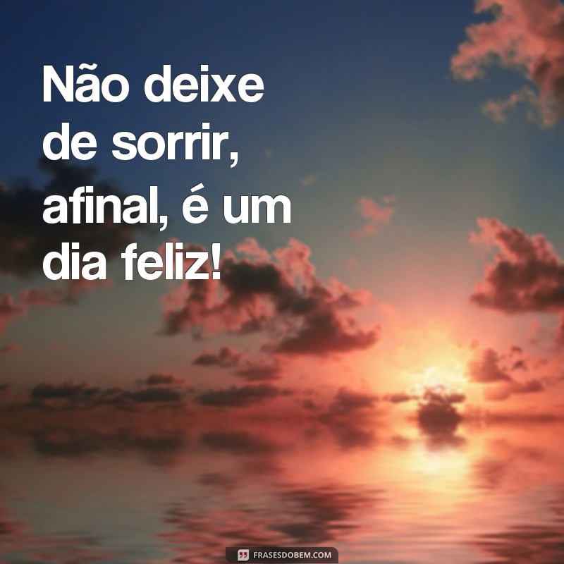 Descubra 50 Frases Inspiradoras para Alegrar Seus Dias Felizes 