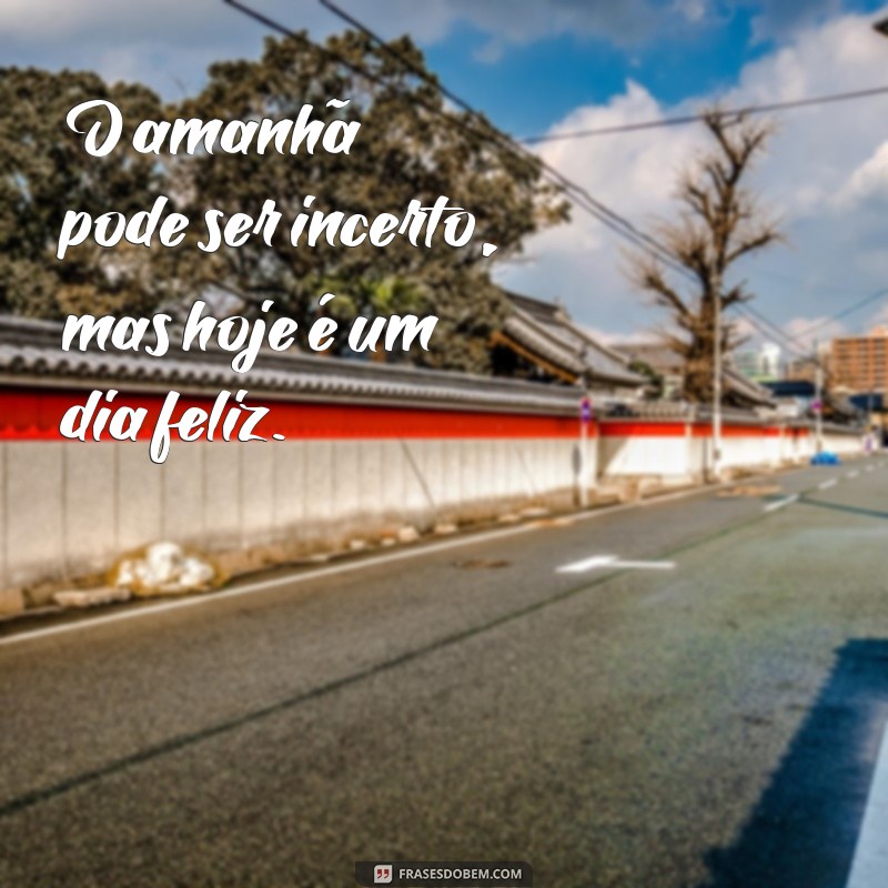 Descubra 50 Frases Inspiradoras para Alegrar Seus Dias Felizes 