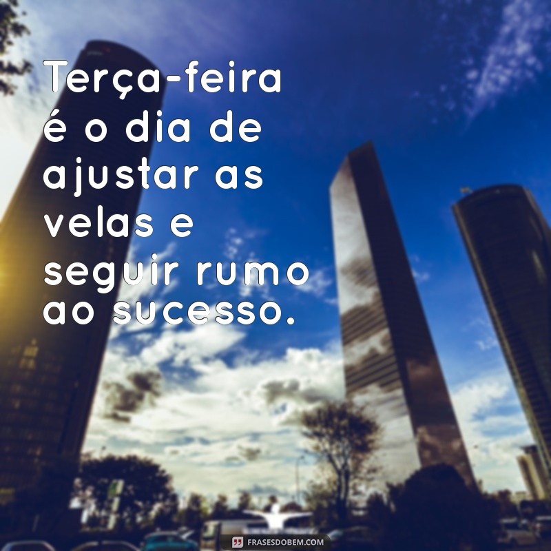 Frases Inspiradoras para Terça-Feira: Comece Seu Dia com Motivação 