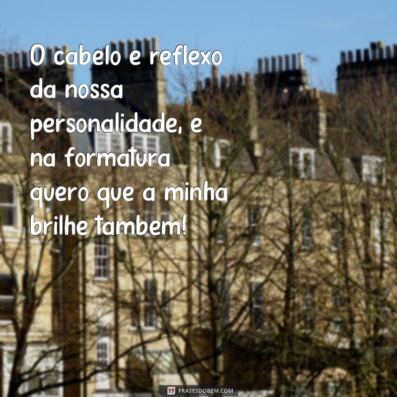 20 frases inspiradoras para arrasar com o cabelo na formatura 